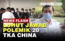 VIDEO: Jawaban Luhut Soal 20 TKA China Masuk Indonesia Saat PPKM Darurat