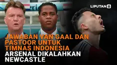 Jawaban van Gaal dan Pastoor Untuk Timnas Indonesia, Arsenal Dikalahkan Newscastle