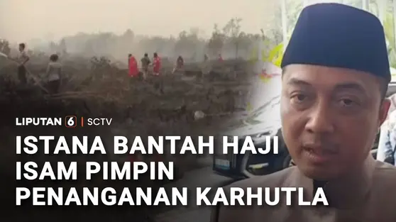 Istana Bantah Haji Isam Pimpin Penanganan Karhutla di Kalimantan