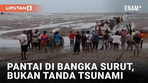 VIDEO: Heboh Pantai di Bangka Kering, BPBD Bantah Tanda-Tanda Tsunami
