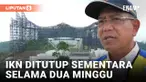 IKN Ditutup Sementara, Begini Penjelasan Kasatgas Pembangunan Infrastruktur