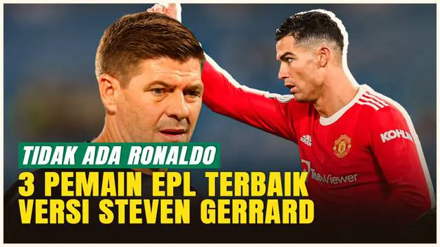 VIDEO: Steven Gerrard Pilih 3 Pemain Terbaik Premier League Sepanjang Masa, Ronaldo Tak Masuk!