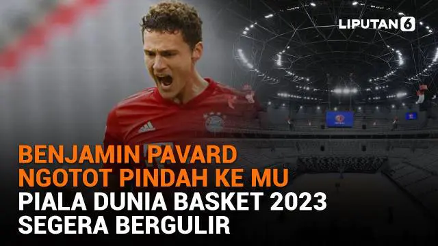 Mulai dari Benjamin Pavard ngotot pindah ke MU hingga Piala Dunia Basket 2023 segera bergulir, berikut sejumlah berita menarik News Flash Sport Liputan6.com.