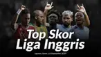 Daftar top skor Liga Inggris hingga Senin, (16/9/2019). Nama-nama baru terus bermunculan, menyaingi nama-nama striker yang selama ini sudah dikenal ketajamannya.