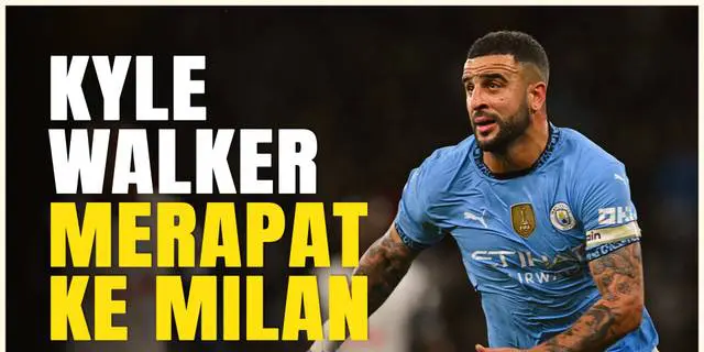 VIDEO: Tinggalkan Manchester City, Kyle Walker Hijrah ke AC Milan!