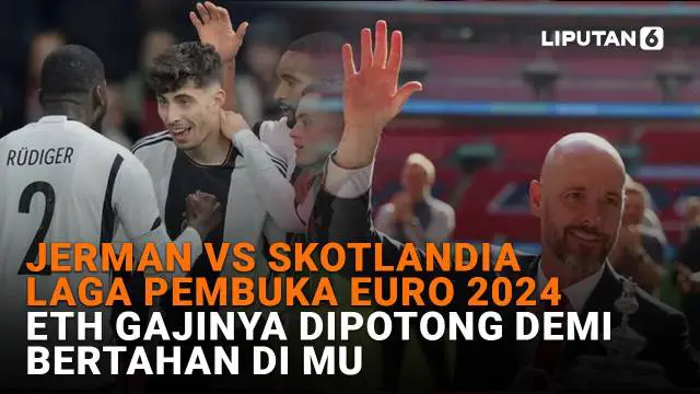 Jerman vs Skotlandia Laga Pembuka Euro 2024, ETH Gajinya Dipotong Demi Bertahan di MU