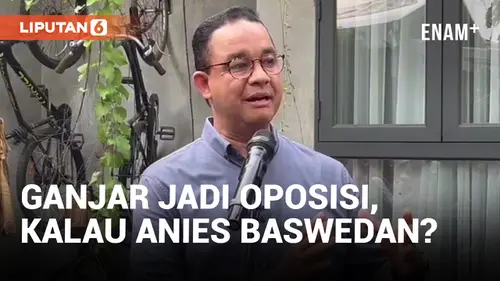 VIDEO: Anies Baswedan Komentari Keputusan Ganjar Pranowo Jadi Oposisi