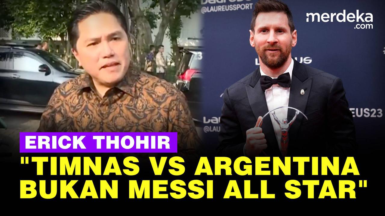 VIDEO: Erick Thohir "ini Pertandingan RI Vs Argentina, Bukan Lawan Messi All Star"