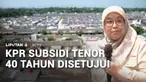 Pemerintah resmi menyetujui skema Kredit Pemilikan Rumah (KPR) subsidi dengan tenor hingga 40 tahun bagi masyarakat berpenghasilan rendah. Dengan tenor lebih panjang diharapkan angsuran bulanan menjadi sangat terjangkau.