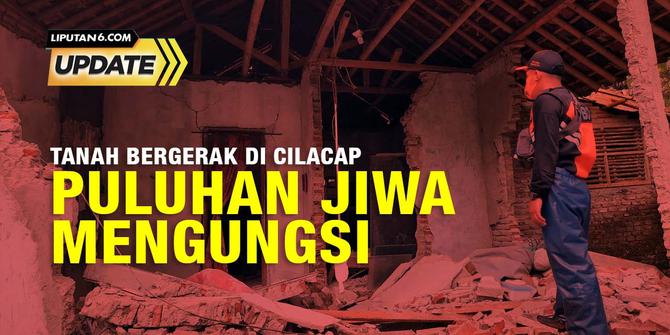Liputan6 Update:  Tanah Bergerak di Cilacap, Puluhan Jiwa Mengungsi