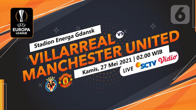 Dapatkan Link Live Streaming Final Liga Europa Villarreal Vs Mu Di Vidio Bola Liputan6 Com