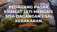 Pedagang Pasar Kramat Jati Mengais Sisa Dagangan Usai Kebakaran