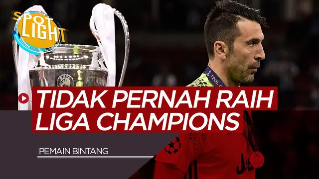 VIDEO: 5 Pemain Bintang yang Belum Pernah Menjuarai Liga Champions termasuk Gianluigi Buffon