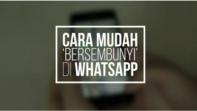 Berikut cara mudah agar Anda bisa bersembunyi di WhatsApp