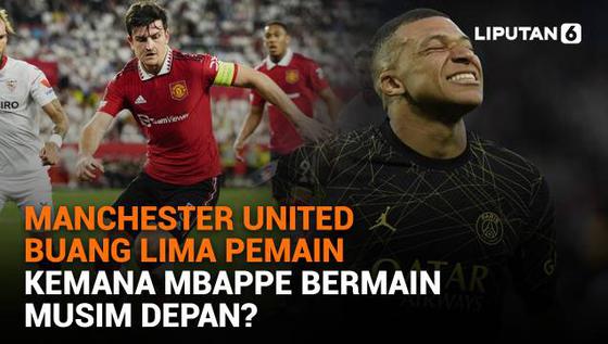 SPORT Terpopuler: MU Buang Lima Pemain, Kemana Mbappe Bermain Musim Depan?