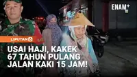 Usai Haji, Kakek 67 Tahun Pulang Jalan Kaki 15 Jam!