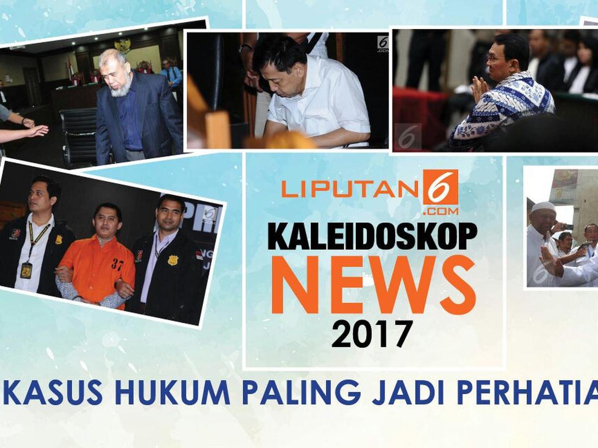 Kasus Hukum Paling Menyita Perhatian Publik Sepanjang 2017 ...