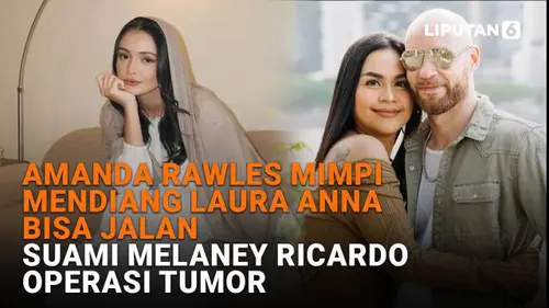 Amanda Rawles Mimpi Mendiang Laura Anna Bisa Jalan, Suami Melaney Ricardo Operasi Tumor