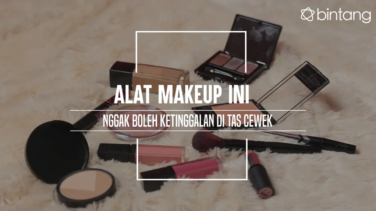 Alat Makeup Ini Nggak Boleh Ketinggalan di Tas Cewek
