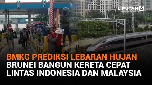 BMKG Prediksi Lebaran Hujan, Brunei Bangun Kereta Cepat Lintas Indonesia dan Malaysia