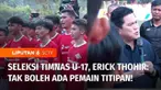 Ketua Umum PSSI, Erick Thohir menegaskan tidak boleh ada pemain titipan pada seleksi calon pemain U-17. Erick berharap talenta-talenta muda Indonesia yang masih tersembunyi bisa muncul saat proses seleksi.