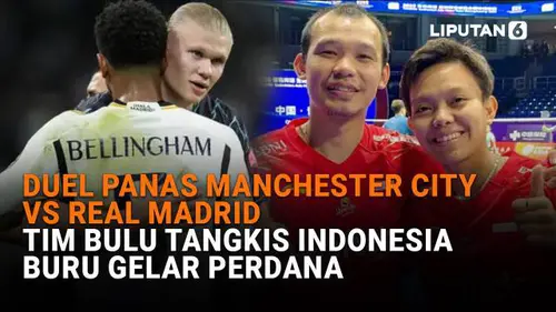 Duel Panas Manchester City Vs Real Madrid, Tim Bulu Tangkis Indonesia Buru Gelar Perdana