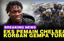 VIDEO: Eks Pemain Chelsea Tewas Saat Gempa Turki, Ditemukan Usai 14 Hari di Runtuhan