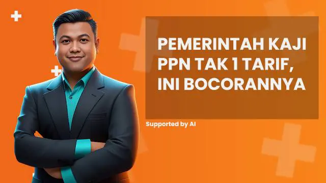 Pemerintah Kaji PPN Tak 1 Tarif, Ini Bocorannya