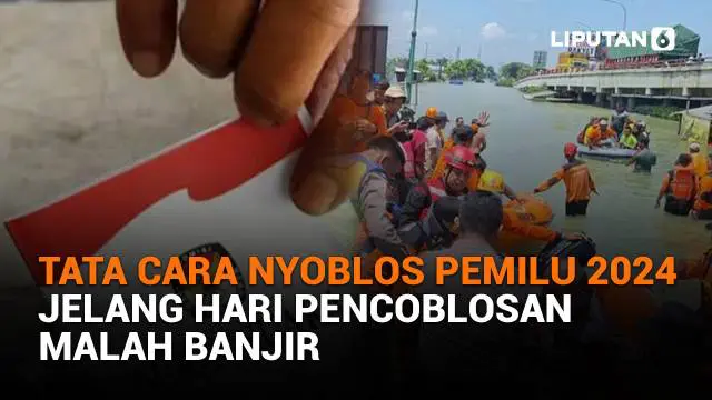 Tata Cara Nyoblos Pemilu 2024, Jelang Hari Pencoblosan Malah Banjir