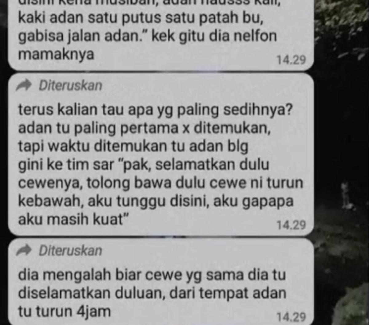 "Pak selamatkan dulu cewenya, tolong bawa dulu cewe ini turun ke bawah, aku tunggu di sini, aku gapapa, aku masih kuat," ucap Adan kepada tim penyelamat padahal kondisinya sudah kritis.