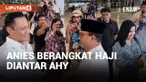 Anies Baswedan Berangkat Haji Diantar oleh AHY