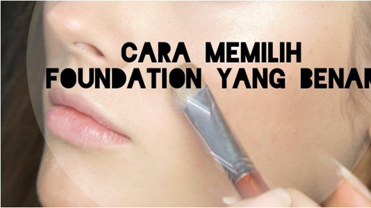 Cara Memilih Foundation Yang Tepat