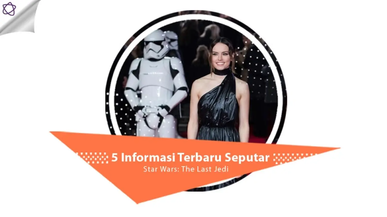 [Bintang] 5 Informasi Terbaru Seputar Star Wars: The Last Jedi