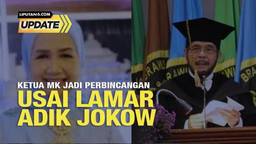 Liputan6 Update: Ketua MK Jadi Perbincangan Usai Lamar Adik Jokowi
