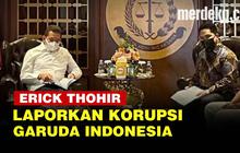 VIDEO: Bawa Bukti Lengkap, Erick Thohir Laporkan Korupsi Garuda Indonesia ke Kejagung