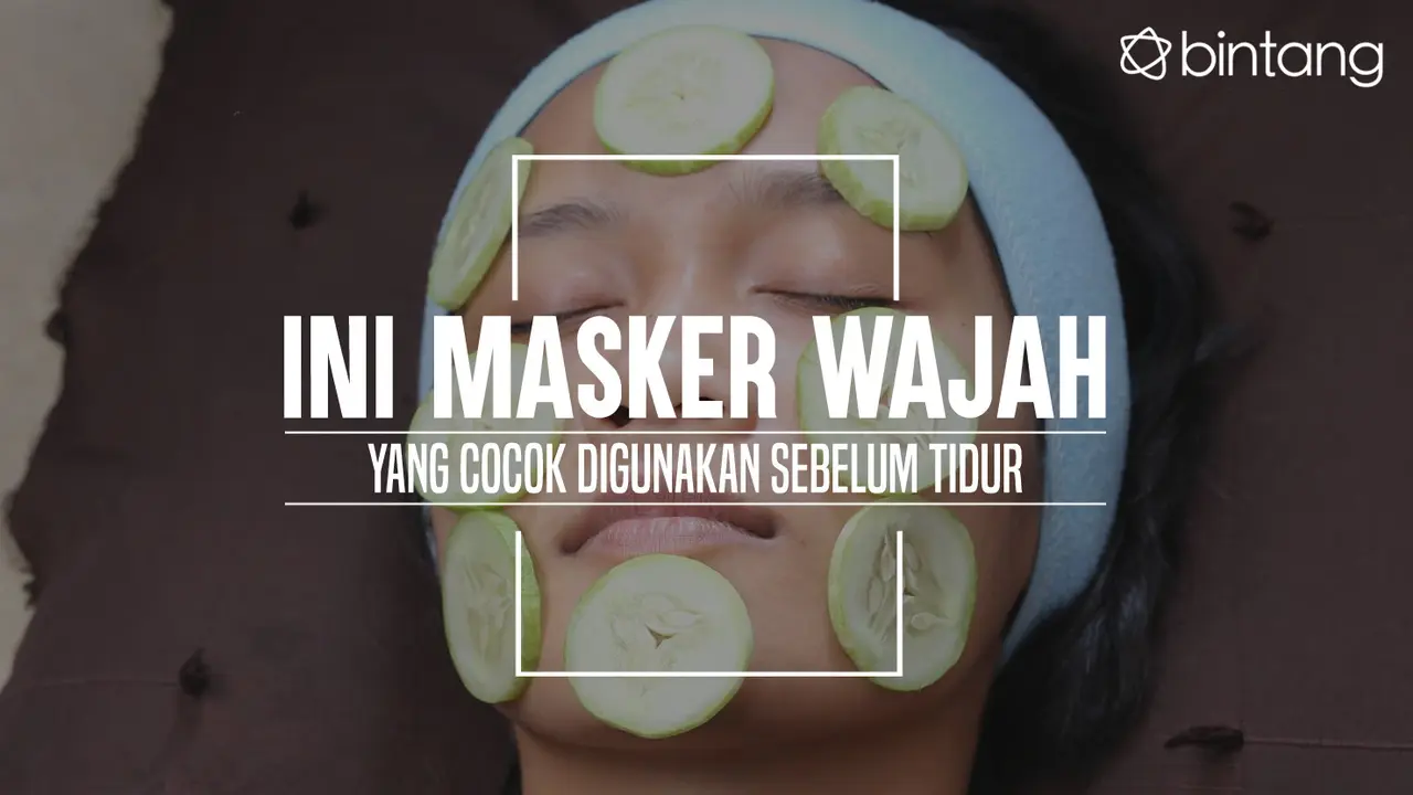  Ini Masker Wajah yang Cocok Digunakan Sebelum Tidur