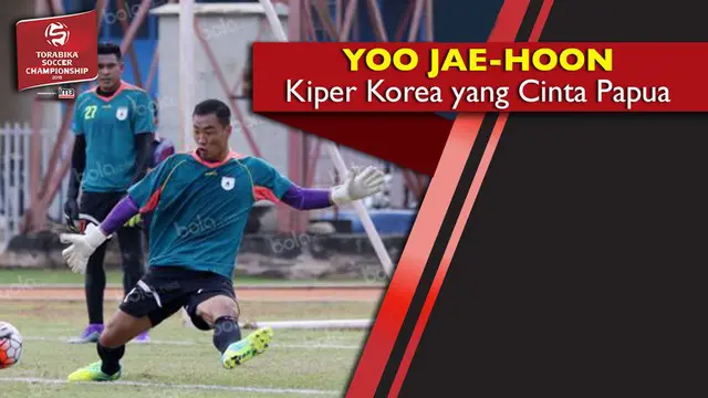 Yoo Jae-Hoon, Kiper Korea yang Cinta Papua