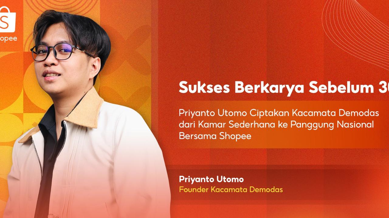 Cerita Sukses Priyanto Utomo Bangun Brand Kacamata Demodas hingga Berkembang Pesat Bareng Shopee