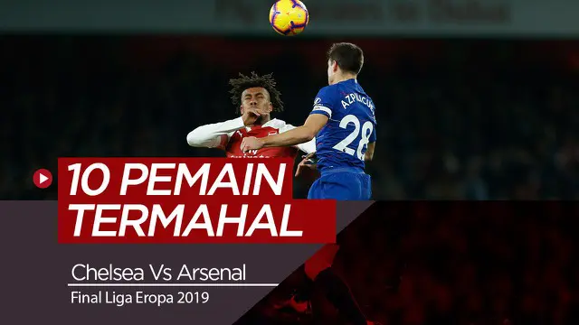 VIDEO: 10 Pemain Termahal di Final Liga Europa, Chelsea Vs Arsenal