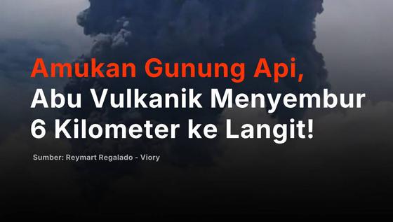 Amukan Gunung Api, Abu Vulkanik Menyembur 6 Kilometer ke Langit!
