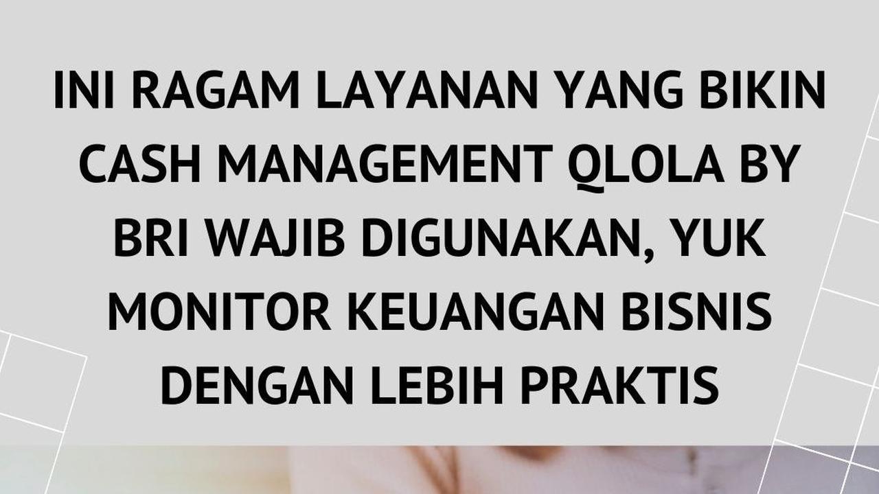 Ini Ragam Layanan yang Bikin Cash Management QLola by BRI Wajib Digunakan, Yuk Monitor Keuangan Bisnis dengan Lebih Praktis