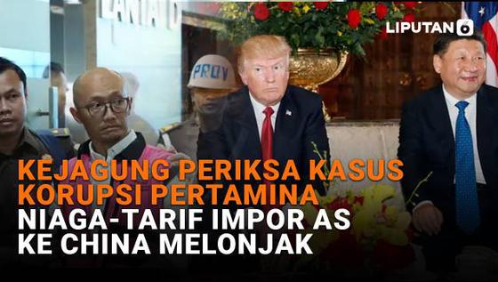 Kejagung Periksa Kasus Korupsi Pertamina Niaga, Tarif Impor AS ke China Melonjak