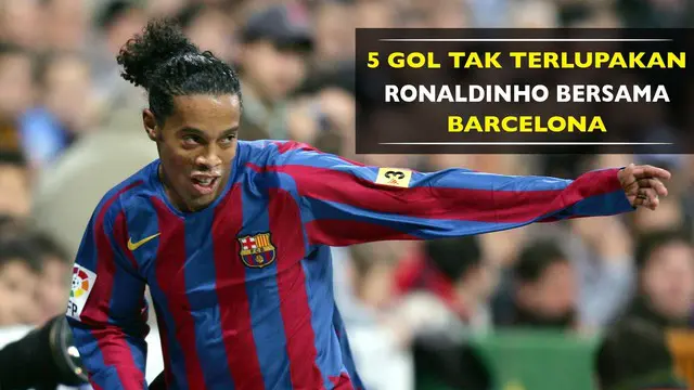 Inilah 5 gol terbaik milik Ronaldinho selama berkarier 5 musim di Barcelona