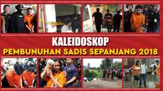 Sepanjang tahun 2018 banyak terjadi kasus pembunuhan sadis yang menyita perhatian publik.