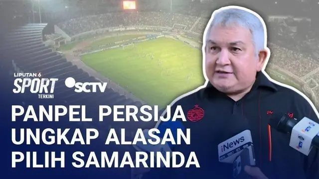 Panpel Persija Ungkap Alasan Pilih Samarinda Sebagai 'Kandang' di Laga Melawan Persib | Liputan 6