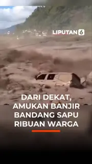 Dari Dekat, Amukan Banjir Bandang Sapu Ribuan Warga