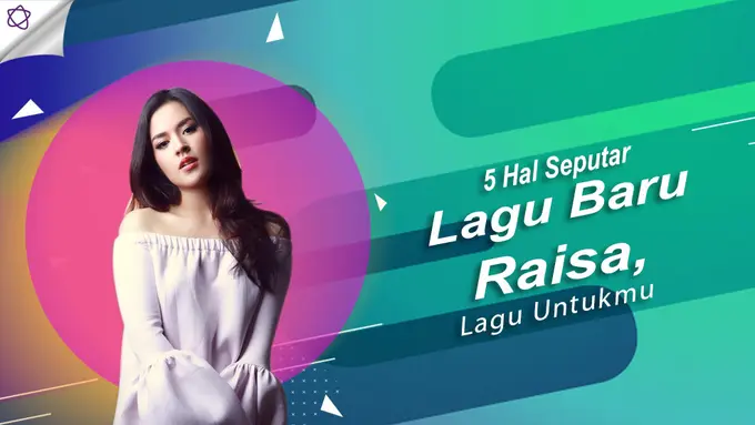 [Bintang] 5 Hal Seputar Lagu Baru Raisa, Lagu Untukmu