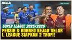 Persaingan Super League Ketat! Trofi Disiapkan di 2 Stadion Persib dan Borneo FC Berebut Gelar