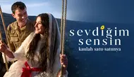 Sinopsis Sevdigim Sensin: Kaulah Satu-Satunya Drama Turki Terbaru yang Tayang di Vidio