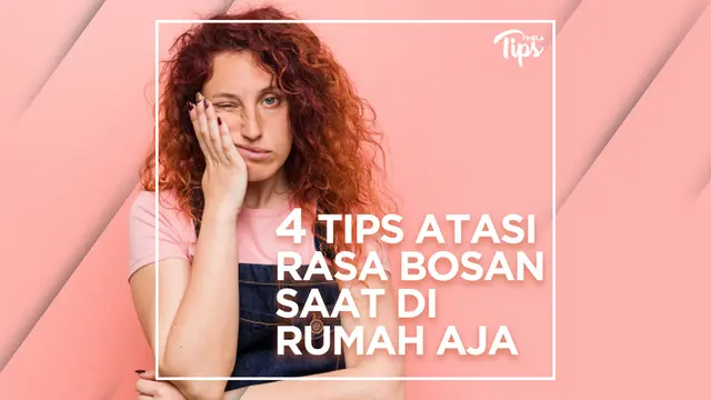 4 Tips Hilangkan Rasa Bosan Saat di Rumah Aja